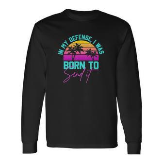 In My Defense I Was Born To Send It Vintage Retro Summer Long Sleeve T-Shirt T-Shirt | Mazezy