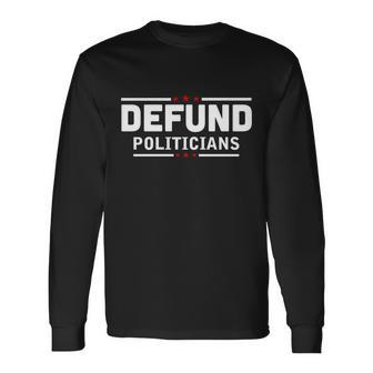 Defund Politicians Anti Government Tshirt Long Sleeve T-Shirt - Monsterry DE