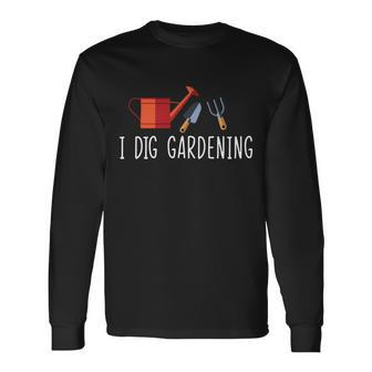 I Dig Gardening Tshirt Long Sleeve T-Shirt - Monsterry AU