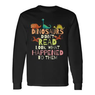 Dinosaurs Didnt Read Look What Happened To Them Teacher Long Sleeve T-Shirt - Thegiftio UK
