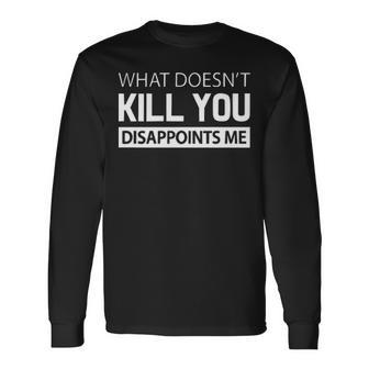 What Doesnt Kill You V2 Long Sleeve T-Shirt - Seseable