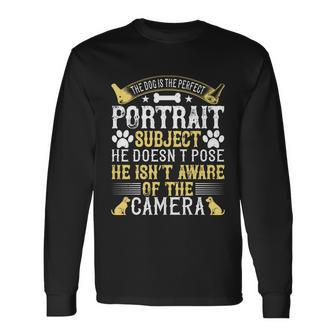 The Dog Is The Perfect Portrait Subject He Doesn’T Pose Dogs Long Sleeve T-Shirt - Thegiftio UK