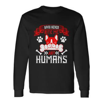 Dogs Never Bite Me Just Humans Dogs Dad Long Sleeve T-Shirt - Thegiftio UK