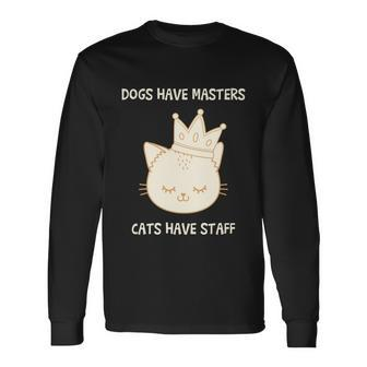 Dogs Have Masters Cats Have Staff Quote Idea Love Long Sleeve T-Shirt - Monsterry DE