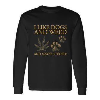 I Like Dogs And Weed And Maybe 3 People Tshirt Long Sleeve T-Shirt - Monsterry AU