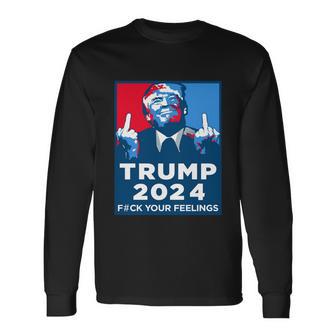 Donald Trump Fuck Your Feelings Tshirt Long Sleeve T-Shirt - Monsterry