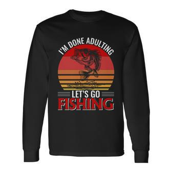 Im Done Adulting Lets Go Fishing Long Sleeve T-Shirt - Monsterry