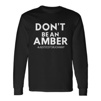 Dont Be An Amber Justice For Johnny Tshirt Long Sleeve T-Shirt - Monsterry