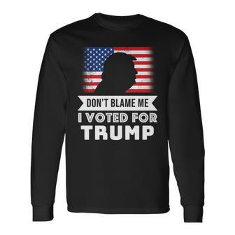 Dont Blame Me I Voted For Trump Tshirt Long Sleeve T-Shirt - Monsterry CA