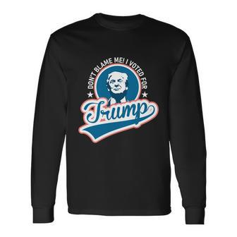Dont Blame Me I Voted For Trump Usa Vintage Retro Great Long Sleeve T-Shirt - Monsterry