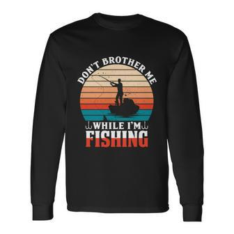 Dont Bother Me While Im Fishing Long Sleeve T-Shirt - Monsterry AU
