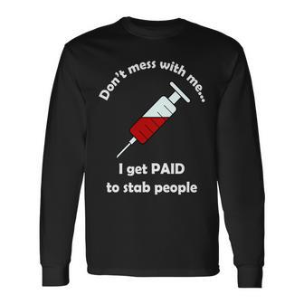 Dont Mess With Me I Get Paid To Stab People Tshirt Long Sleeve T-Shirt - Monsterry