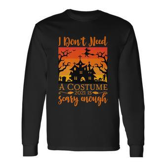 I Dont Need A Costume 2021 Is Scary Enough Halloween Quote V2 Long Sleeve T-Shirt - Thegiftio UK