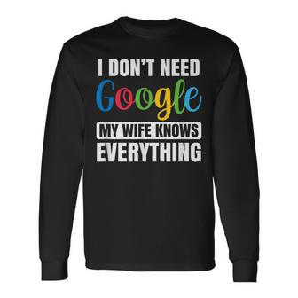 I Dont Need Google My Wife Knows Everything Husband Long Sleeve T-Shirt - Seseable