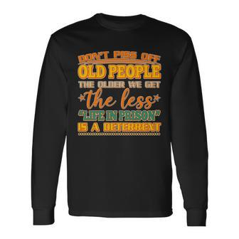 Dont Piss Off Old People The Less Life In Prison Is A Deterrent Long Sleeve T-Shirt - Thegiftio