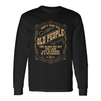 Dont Piss Off Old People We Get Less Life In Prison Tshirt Long Sleeve T-Shirt - Monsterry