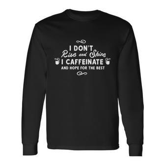 I Dont Rise And Shine I Caffeinate And Hope For The Best Long Sleeve T-Shirt - Monsterry CA