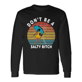 Dont Be A Salty Bitch Bitchy Long Sleeve T-Shirt - Monsterry