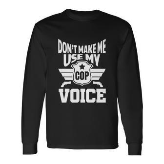 Dont Make Me Use My Cop Voice Police Long Sleeve T-Shirt - Monsterry DE