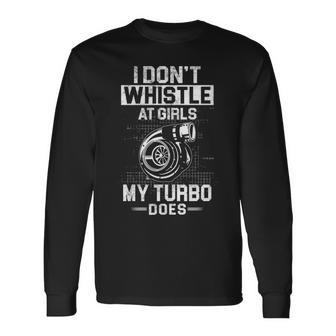 I Dont Whistle My Turbo Does Long Sleeve T-Shirt - Seseable