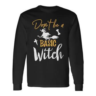 Dont Be A Basic Witch Halloween Fall Sarcastic Long Sleeve T-Shirt - Seseable