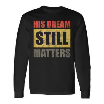His Dream Still Matters Martin Luther King Day Human Rights Long Sleeve T-Shirt - Seseable