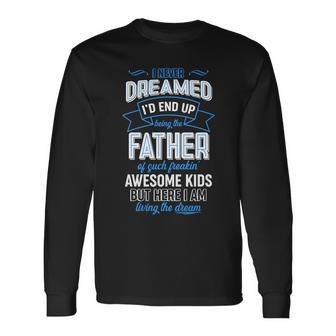 I Never Dreamed Id End Up Being The Father Of Awesome Long Sleeve T-Shirt - Monsterry DE