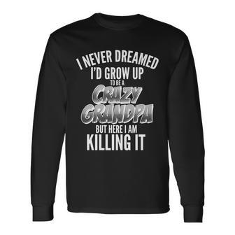 I Never Dreamed Id Grow Up To Be A Crazy Grandpa Long Sleeve T-Shirt - Thegiftio UK