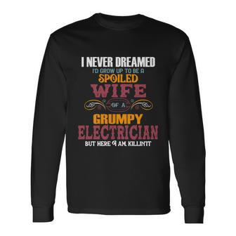 I Never Dreamed Id Grow Up To Be A Spoiled Wife Of A Grumpy Long Sleeve T-Shirt - Thegiftio UK