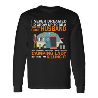 Never Dreamed Id Grow Up To Be A Super Cool Camping Husband Long Sleeve T-Shirt - Monsterry
