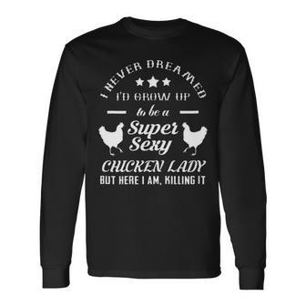 I Never Dreamed Id Grow Up To Be A Super Sexy Chicken Lady Long Sleeve T-Shirt - Thegiftio UK