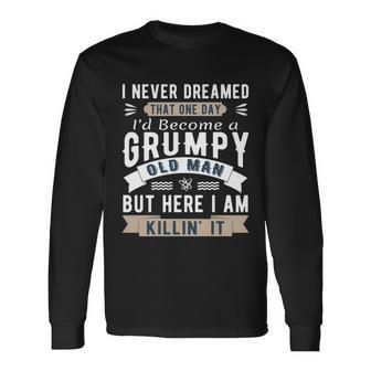 I Never Dreamed Id Be A Grumpy Old Man Tshirt Long Sleeve T-Shirt - Monsterry