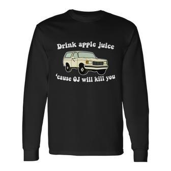 Drink Apple Juice Cause Oj Will Kill You Tshirt Long Sleeve T-Shirt - Monsterry AU