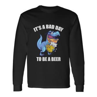 Drinking Beer Rex Its A Bad Day To Be A Beer Long Sleeve T-Shirt - Thegiftio UK
