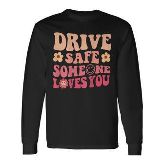 Drive Safe Someone Loves You On Back Positive Quote Clothing Long Sleeve T-Shirt - Thegiftio UK