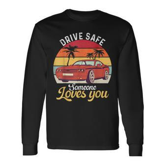 Drive Safe Someone Loves You Retro Vintage For Men Women Long Sleeve T-Shirt - Thegiftio UK