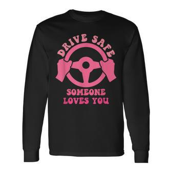 Drive Safe Someone Loves You Trending Quote Long Sleeve T-Shirt - Thegiftio UK