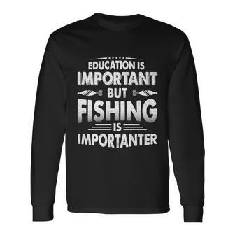 Education Is Important But Fishing Is Importanter Long Sleeve T-Shirt - Monsterry AU