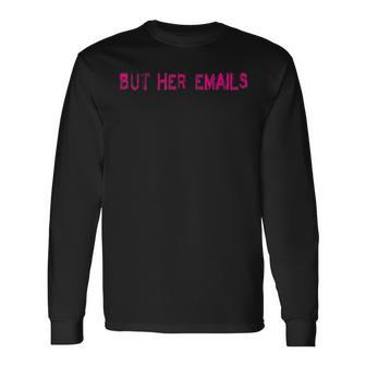 But Her Emails Memes But Her Emails Men Women Long Sleeve T-Shirt T-shirt Graphic Print - Thegiftio UK