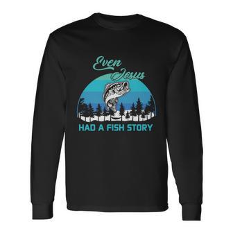 Even Jesus Had A Fish Story Christian Faith Fishing Believer Fishing Lover Long Sleeve T-Shirt - Monsterry UK