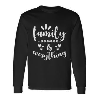 Family Quote Is Everything Long Sleeve T-Shirt - Monsterry UK