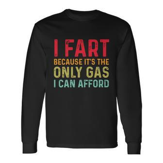 I Fart Because Its The Only Gas I Can Afford Sarcastic Long Sleeve T-Shirt - Monsterry