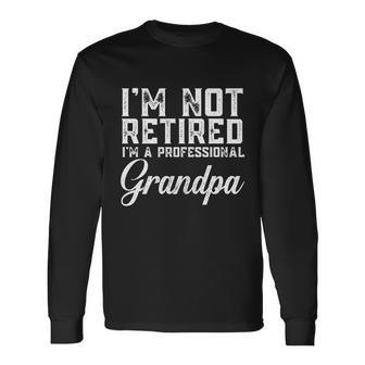 Father Day Men Im Not Retired A Professional Grandpa Long Sleeve T-Shirt - Monsterry UK