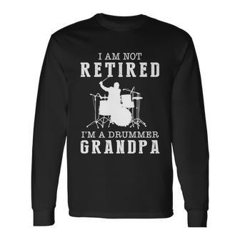 Father’S Day I Am Not Retired I’M A Drummer Grandpa Long Sleeve T-Shirt - Monsterry CA