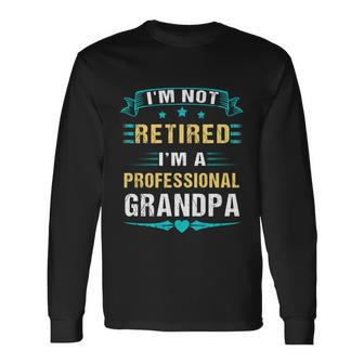 Fathers Day Im Not Retired Im A Professional Grandpa Long Sleeve T-Shirt - Monsterry AU