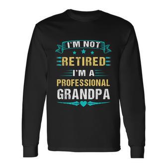 Fathers Day Im Not Retired Im A Professional Grandpa Long Sleeve T-Shirt - Monsterry CA