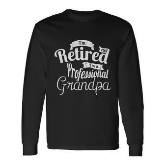 Fathers Day Im Not Retired Im A Professional Grandpa Long Sleeve T-Shirt - Monsterry AU