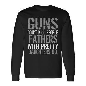 Fathers With Pretty Daughters Kill People Tshirt Long Sleeve T-Shirt - Monsterry UK