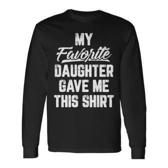 My Favorite Daughter Gave Me This Fathers Day Long Sleeve T-Shirt - Thegiftio UK
