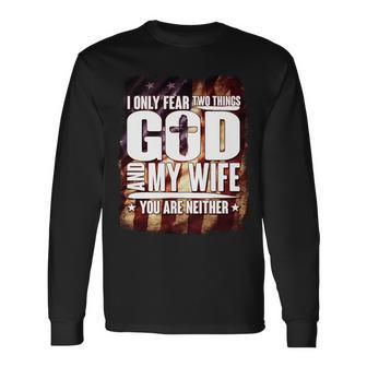 I Only Fear Two Things God And My Wife You Are Neither Long Sleeve T-Shirt - Monsterry